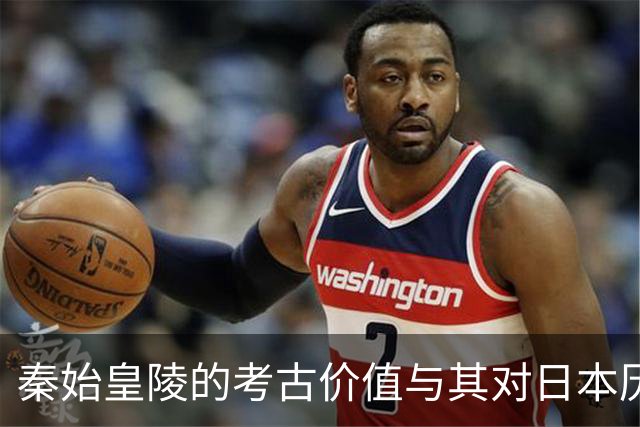 秦始皇陵的考古价值与其对日本历史的潜在影响